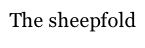 The sheepfold